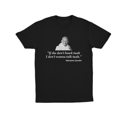 If She Don't Hawk Tuah I Don't Wanna Talk Tuah -Mahatma Gandhi TEE