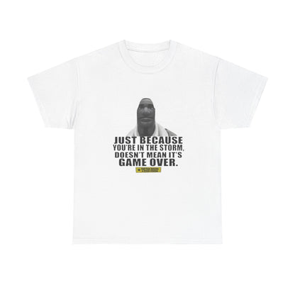 Just Because You're In The Storm TEE